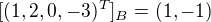 $[(1, 2, 0, -3)^{T}]_{B}=(1, -1)$