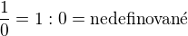 $\frac10=1:0=\text{nedefinovan�} $