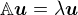 $\mathbb{A}\boldsymbol{u}=\lambda\boldsymbol{u}$