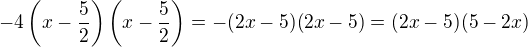 $-4\left(x-\frac{5}{2}\right)\left(x-\frac{5}{2}\right) = -(2x-5)(2x-5)=(2x-5)(5-2x)$