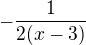 $-\frac{1}{2(x-3)}$
