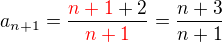 $a_{n+1}=\frac{\color{red}n+1\color{black} +2}{\color{red} n+1}= \frac{n+3}{n+1}$