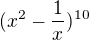 $(x^{2}-\frac{1}{x})_{^{}}^{10}$