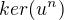 $ker (u^n)$