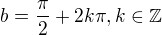 $b=\frac{\pi }{2}+2k\pi ,k\in \mathbb{Z}$