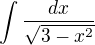 $\int_{}^{}\frac{dx}{\sqrt{3-x^{2}}}$