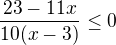 $\frac{23-11x}{10(x-3)}\le 0$
