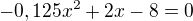 $-0,125x^{2}+2x-8=0$