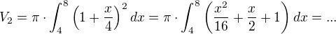 $V_2 = \pi \cdot \int_{4}^{8} \left(1 + \frac{x}{4} \right)^2 dx = \pi \cdot \int_{4}^{8} \left(\frac{x^2}{16} + \frac{x}{2} + 1 \right) dx = ...$