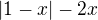 $|1-x| - 2x$