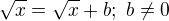 $\sqrt{x}=\sqrt{x}+b;\ b\neq0$