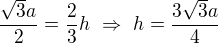 $\frac{\sqrt{3}a}{2}=\frac{2}{3}h\ \Rightarrow\ h=\frac{3\sqrt{3}a}{4}$