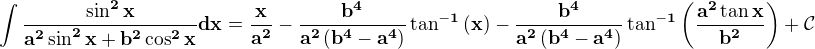 $\bf{\int\frac{\sin^2 x}{a^2\sin^2 x+b^2\cos^2 x}dx=\frac{x}{a^2}-\frac{b^4}{a^2\left(b^4-a^4\right)}\tan^{-1}\left(x\right)-\frac{b^4}{a^2\left(b^4-a^4\right)}\tan^{-1}\left(\frac{a^2\tan x}{b^2}\right)+\mathcal{C}}$