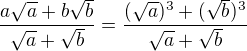 $\frac{a\sqrt{a}+b\sqrt{b}}{\sqrt{a}+\sqrt{b}}=\frac{(\sqrt a)^3+(\sqrt b)^3}{\sqrt{a}+\sqrt{b}}$