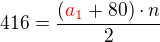 $416=\frac {(\color{red}a_1\color{black}+80)\cdot n}{2}$