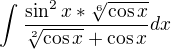 $\int_{}^{}\frac{\sin ^{2}x*\sqrt[6]{\cos x}}{\sqrt[2]{\cos x}+\cos x}dx$