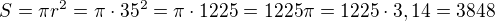 $S=\pi r^2= \pi \cdot 35^2=\pi \cdot 1225=1225 \pi=1225 \cdot 3,14=3848$
