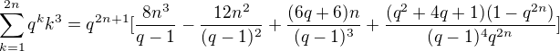 $\sum_{k=1}^{2n}q^kk^3=q^{2n+1}[\frac{8n^3}{q-1}-\frac{12n^2}{(q-1)^2}+\frac{(6q+6)n}{(q-1)^3}+\frac{(q^2+4q+1)(1-q^{2n})}{(q-1)^4q^{2n}}]$