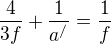 $\frac{4}{3f}+\frac{1}{a^{/}}=\frac{1}{f}$