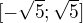 $[-\sqrt{5};\sqrt{5}]$
