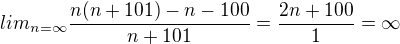 $lim_{n=\infty }\frac{n(n+101)-n-100}{n+101}=\frac{2n+100}{1}=\infty $