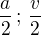 $\frac a2\,;\,\frac v2$