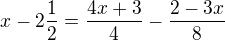 $x-2\frac{1}{2}=\frac{4x+3}{4}-\frac{2-3x}{8}$