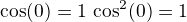 $\cos(0)=1\Right\,\cos^2(0)=1$