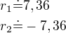 $r_1\dot=7,36\nlr_2\dot=-7,36$