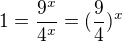 $1= \frac{9^x}{4^x}=(\frac{9}{4})^x$