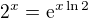 $2^x = \mathrm{e}^{x \ln 2}$