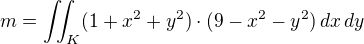 $m = \iint_K (1+x^2+y^2)\cdot (9-x^2-y^2) \,dx\,dy$