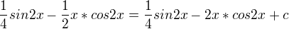 $\frac{1} {4} sin2x - \frac{1} {2} x * cos2x= \frac{1} {4} sin2x - 2x * cos2x +c$