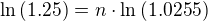 $\ln{(1.25)}=n\cdot \ln{(1.0255)}$