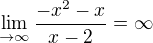 $\lim_{\to \infty } \frac{-x^{2}-x}{x-2}= \infty $