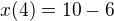 $x(4)=10-6$