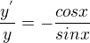 $\frac{y^{'}}{y}=-\frac{cosx}{sinx}$