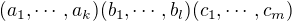 $(a_1, \cdots, a_k) (b_1, \cdots, b_l) (c_1, \cdots, c_m)$