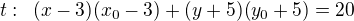 $t:\enspace (x-3)(x_0-3)+(y+5)(y_0+5)=20$