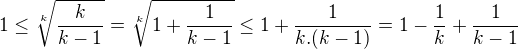 $1\le \sqrt[k]{\frac k {k-1}}=\sqrt[k]{1+\frac1{k-1}}\le 1+\frac1{k.(k-1)}=1-\frac1k+\frac1{k-1}$