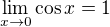 $\lim_{x\to0}\cos{x}=1$