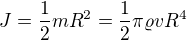 $J=\frac{1}{2}mR^{2}=\frac{1}{2}\pi \varrho v R^{4}$