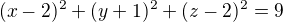 $(x-2)^2+(y+1)^2+(z-2)^2=9$