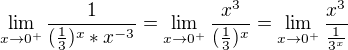 $\lim_{x\to0^{+}}\frac{1}{(\frac{1}{3})^{x}*x^{-3}}=\lim_{x\to0^{+}}\frac{x^{3}}{(\frac{1}{3})^{x}}= \lim_{x\to0^{+}}\frac{x^{3}}{\frac{1}{3^{x}}}$