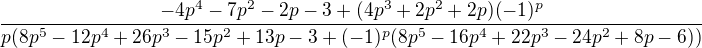 $\frac{-4p^4-7p^2-2p-3+(4p^3+2p^2+2p)(-1)^p}{p(8p^5-12p^4+26p^3-15p^2+13p-3+(-1)^p(8p^5-16p^4+22p^3-24p^2+8p-6))}$