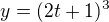 $y=(2t+1)^{3}$