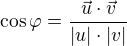 $\cos\varphi =\frac{\vec u\cdot\vec v}{|u|\cdot|v|}$