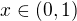 $x \in (0,1)$