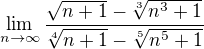 $\lim_{n\to\infty } \frac{\sqrt{n+1}-\sqrt[3]{n^{3}+1}}{\sqrt[4]{n+1}-\sqrt[5]{n^{5}+1{}}}$