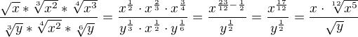 $\frac{\sqrt{x}* \sqrt[3]{x^2}*\sqrt[4]{x^3}}{\sqrt[3]{y}*\sqrt[4]{x^2}*\sqrt[6]{y}}=\frac{x^{\frac{1}{2}}\cdot x^{\frac{2}{3}}\cdot x^{\frac{3}{4}}}{y^{\frac{1}{3}}\cdot x^{\frac{1}{2}}\cdot y^{\frac{1}{6}}}=\frac{x^{\frac{23}{12}-\frac{1}{2}}}{y^{\frac{1}{2}}}=\frac{x^{\frac{17}{12}}}{y^{\frac{1}{2}}}=\frac{x\cdot \sqrt[12]{x^5}}{\sqrt y}$